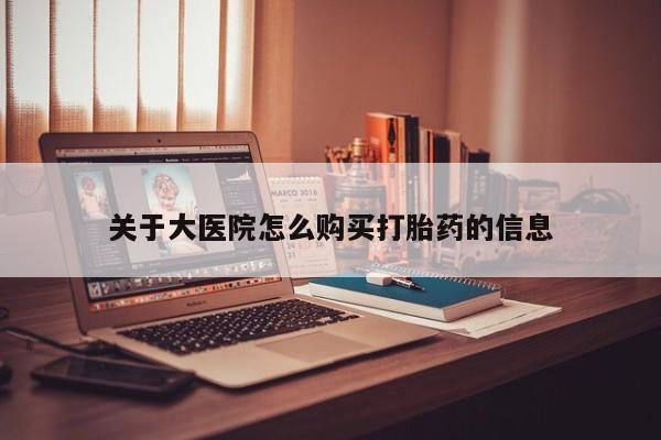 打胎药药店有卖吗私人关于大医院怎么购买打胎药的信息