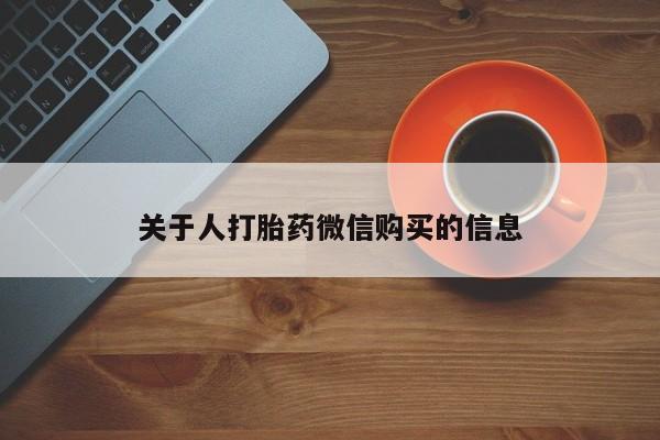 打胎药药店有卖吗私人关于人打胎药微信购买的信息