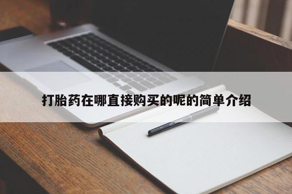 打胎药药店有卖吗私人打胎药在哪直接购买的呢的简单介绍