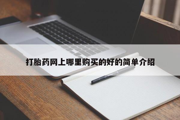 打胎药药店有卖吗私人打胎药网上哪里购买的好的简单介绍